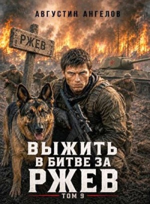 Ангелов Августин - Выжить в битве за Ржев. Том 9