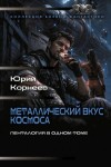 Корнеев Юрий - Металлический вкус космоса. Пенталогия в одном томе