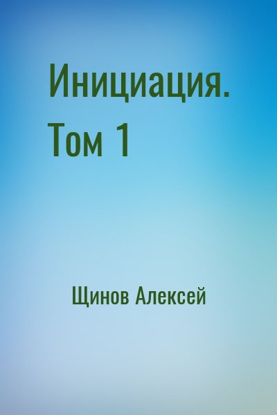 Щинов Алексей - Инициация. Том 1