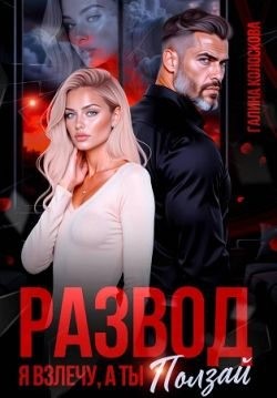 Колоскова Галина - Развод. Я взлечу, а ты ползай