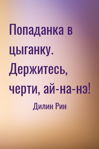 Дилин Рин - Попаданка в цыганку. Держитесь, черти, ай-на-нэ!