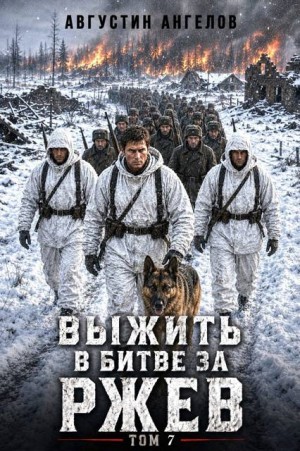 Ангелов Августин - Выжить в битве за Ржев. Том 7