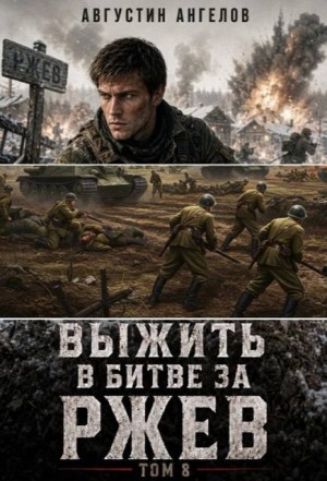 Ангелов Августин - Выжить в битве за Ржев. Том 8