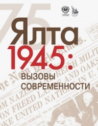 ЯЛТА-1945: Вызовы современности. Ялтинско-Потсдамская система международных отношений и вызовы современности