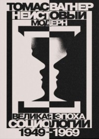 Неистовый модерн. Великая эпоха социологии. 1949–1969