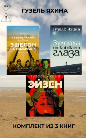 Яхина Гузель - Эйзен. Зулейха открывает глаза. Эшелон на Самарканд. Комплект из 3 книг