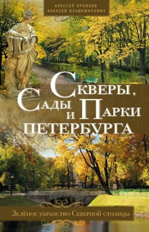 Ерофеев Алексей Дмитриевич, Владимирович Алексей Георгиевич - Скверы, сады и парки Петербурга. Зелёное убранство Северной столицы
