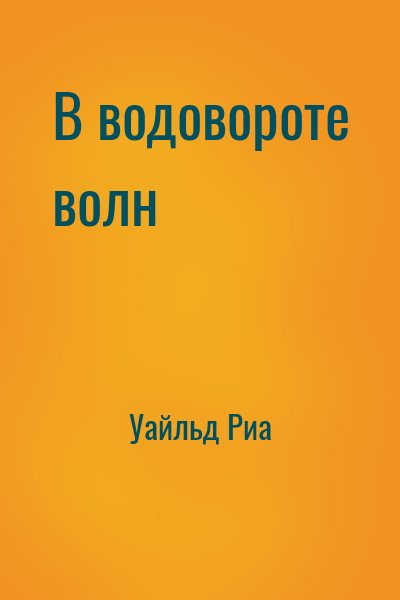 Уайльд Риа - В водовороте волн