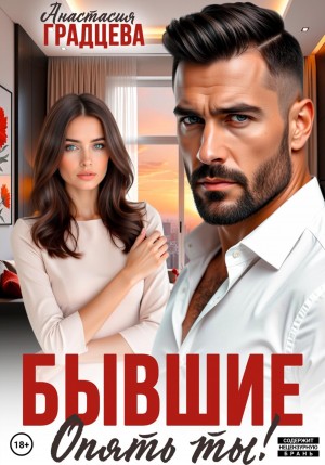 Градцева Анастасия - Бывшие. Опять ты!