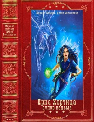 Волынская Илона, Кащеев Кирилл - "Ирка Хортица -супер ведьма". Компиляция. Книги 1-16+ Словарь