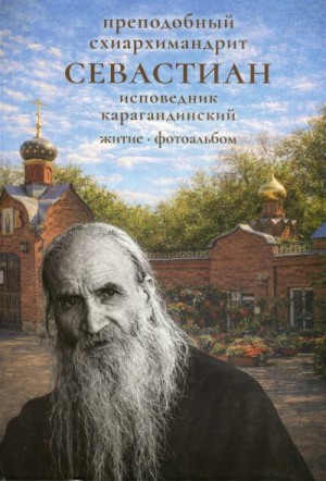 Угольков протоиерей Александр - Преподобный схиархимандрит Себастиан исповедник Карагандинский. Житие. Фотоальбом