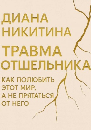 Никитина Диана Сергеевна - Травма отшельника: как полюбить этот МИР, а не прятаться от него