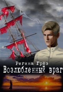 Грез Регина - Возлюбленный враг ("Тени Алых парусов")