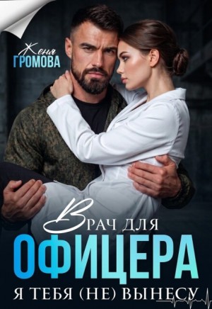 Громова Женя - Врач для офицера. Я тебя (не) вынесу