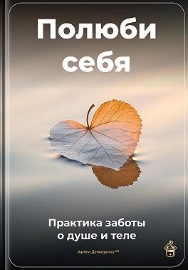Демиденко Артем - Полюби себя: Практика заботы о душе и теле