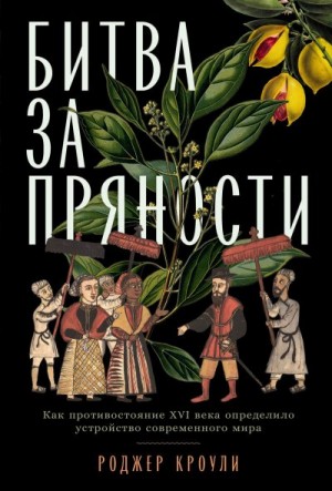 Кроули Роджер - Битва за пряности. Как противостояние XVI века определило устройство современного мира