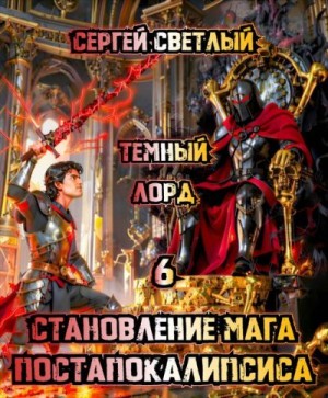 Светлый Сергей - Становление мага постапокалипсиса. 6. Темный Лорд.