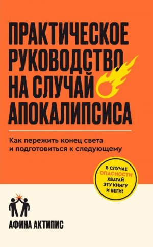 Актипис Афина - Практическое руководство на случай апокалипсиса. Как пережить конец света и подготовиться к следующему