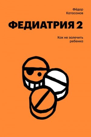 Катасонов Федор - Федиатрия-2. Как не залечить ребенка