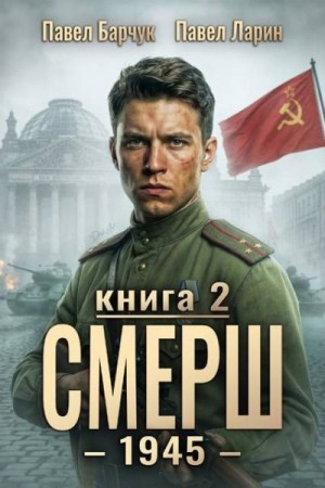 Барчук Павел, Ларин Павел - СМЕРШ - 1945. Книга вторая