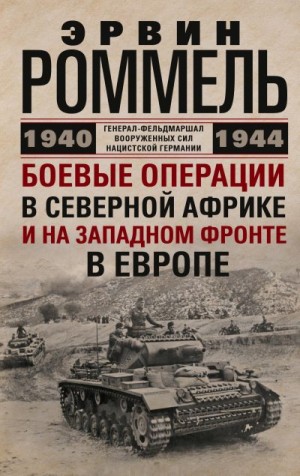 Роммель Эрвин - Боевые операции в Северной Африке и на Западном фронте в Европе. 1940–1944
