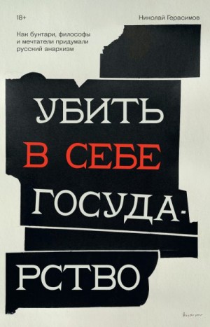 Герасимов Николай - Убить в себе государство. Как бунтари, философы и мечтатели придумали русский анархизм