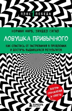 Сигал Зиндел, Фарб Норман - Ловушка привычного. Как спастись от застревания в проблемах и достичь выдающихся результатов