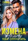 Колоскова Галина - Измена. Не могу тебя отпустить