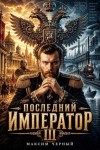 Черный Максим - Последний император. Книга 3