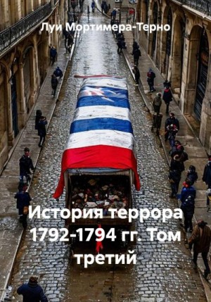Мортимер-Терно Луи - История террора 1792-1794 гг. Том третий