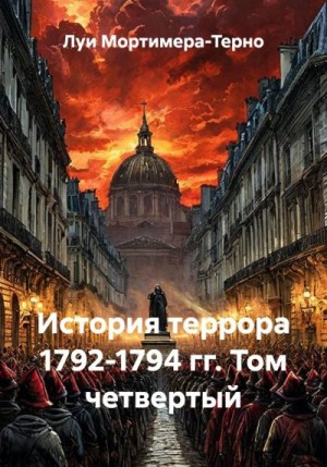 Мортимер-Терно Луи - История террора 1792-1794 гг. Том четвертый