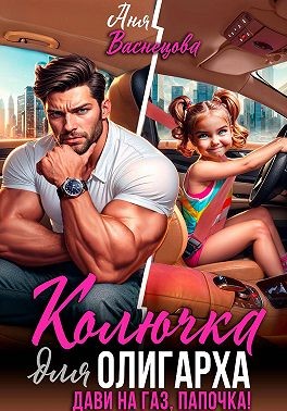 Васнецова Аня - Колючка для олигарха. Дави на газ, папочка!