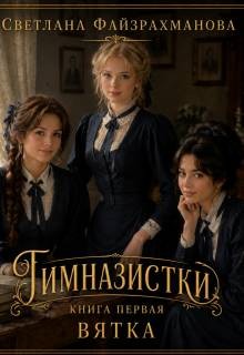 Файзрахманова Светлана - Гимназистки. Книга 1. Вятка