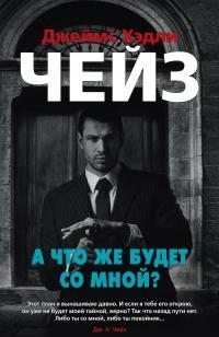 Чейз Джеймс Хедли - А что же будет со мной?