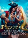 Адаревич Дарья - Русалочка. Сорву свадьбу (не) наследного принца