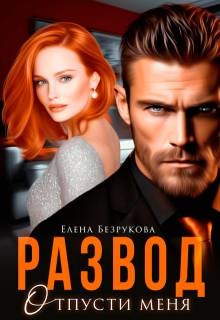 Безрукова Елена - Развод. Отпусти меня