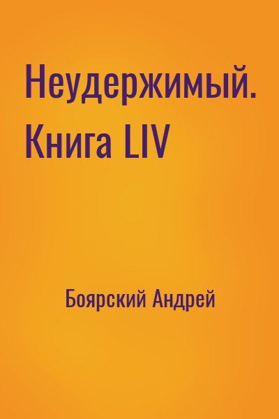 Боярский Андрей - Неудержимый. Книга LIV
