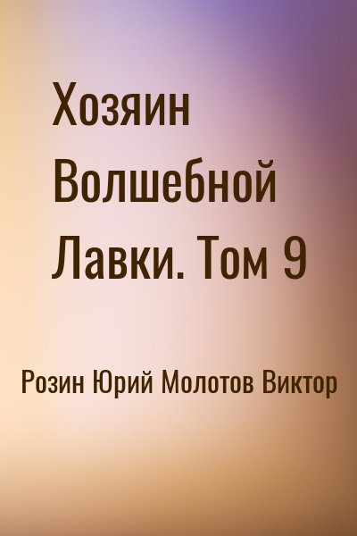 Розин Юрий, Молотов Виктор - Хозяин Волшебной Лавки. Том 9