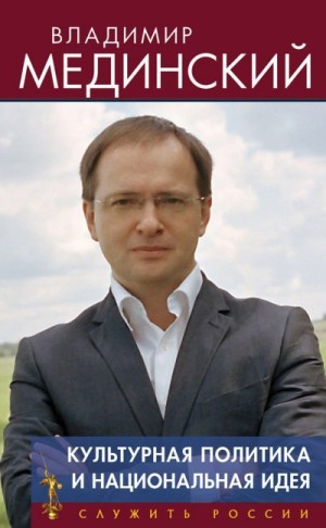 Мединский Владимир Ростиславович - Культурная политика и национальная идея