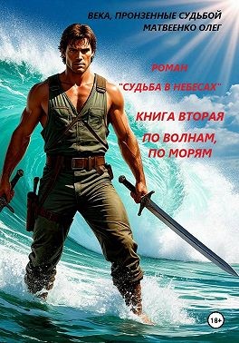Матвеенко Олег - Судьба в небесах. Книга вторая. По волнам, по морям