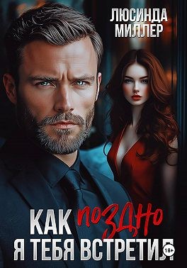Миллер Люсинда - Как поздно я тебя встретил