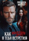 Миллер Люсинда - Как поздно я тебя встретил