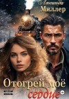 Миллер Люсинда - Отогрей моё сердце