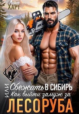 Харт Лена - Сбежать в Сибирь, или Как выйти замуж за лесоруба