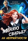 Макарова Алена - Меняю свадьбу на неприятности!
