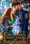 Вайс Адриана - Собственность боевого дракона. Я не твоя вещь!