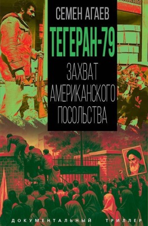 Агаев Семен Львович - Тегеран-79. Захват американского посольства
