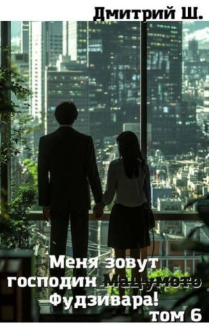 Ш. Дмитрий - Меня зовут господин Мацумото! том 6