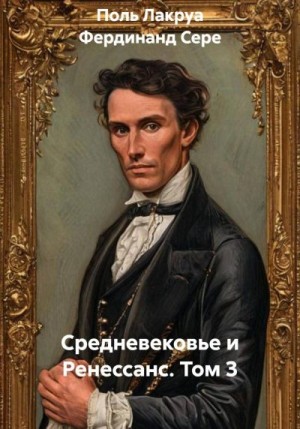 Сере Фердинанд, Лакруа Поль - Средневековье и Ренессанс. Том 3