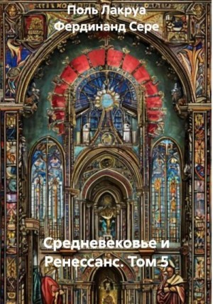 Сере Фердинанд, Лакруа Поль - Средневековье и Ренессанс. Том 5